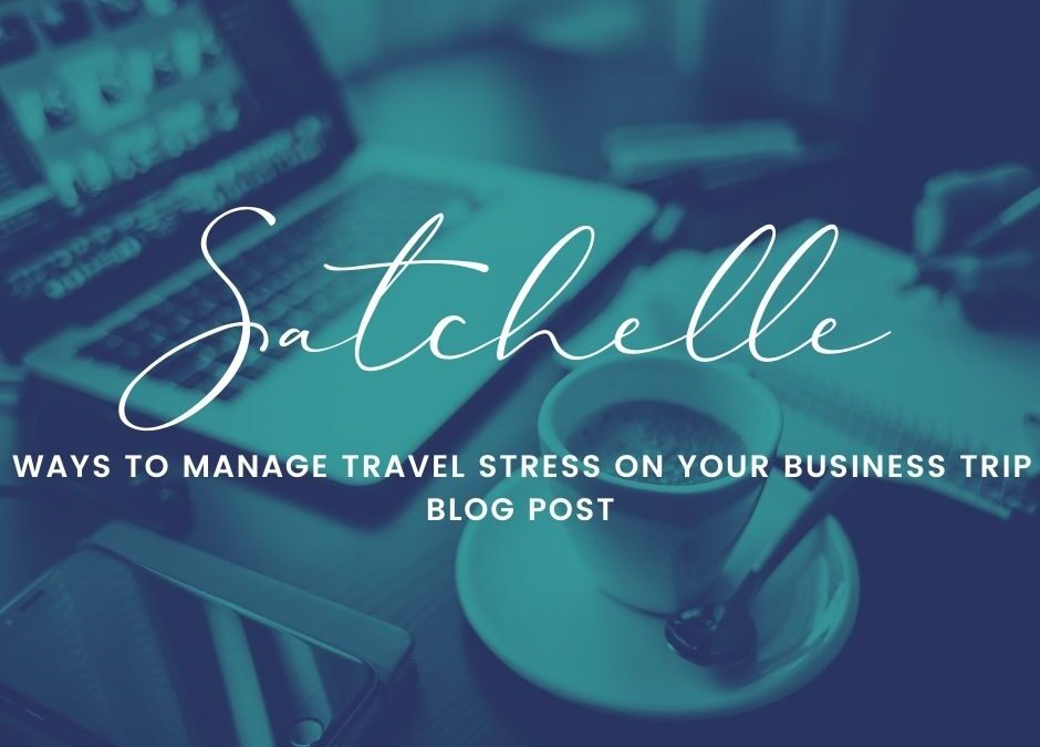 Ways to Manage Stress for Your Next Business Trip